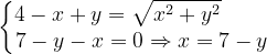 \dpi{120} \left\{\begin{matrix} 4-x+y=\sqrt{x^{2}+y^{2}}\; \; \; \; \; \; \; \; \\ 7-y-x=0\Rightarrow x=7-y \end{matrix}\right.